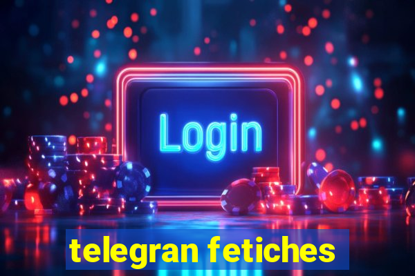 telegran fetiches